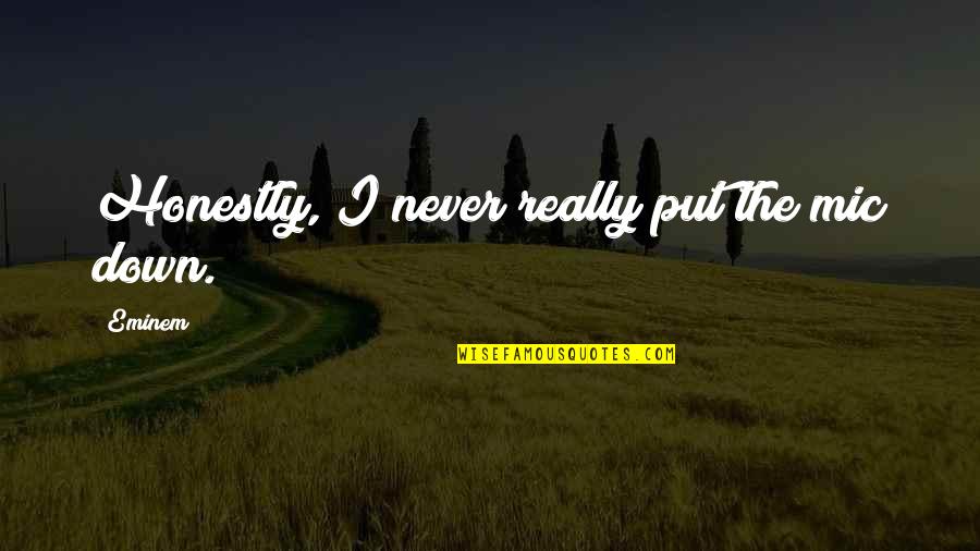 Never Put Down Quotes By Eminem: Honestly, I never really put the mic down.