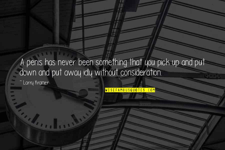 Never Put Down Quotes By Larry Kramer: A penis has never been something that you
