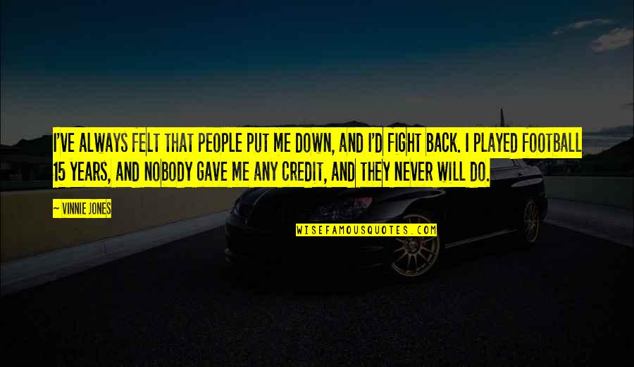 Never Put Down Quotes By Vinnie Jones: I've always felt that people put me down,