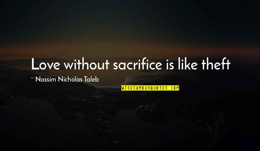 Never Put High Expectations Quotes By Nassim Nicholas Taleb: Love without sacrifice is like theft