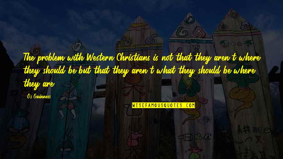 Never Put High Expectations Quotes By Os Guinness: The problem with Western Christians is not that
