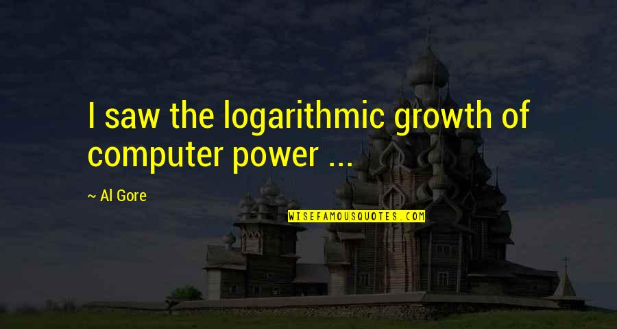 Never Put Me Down Quotes By Al Gore: I saw the logarithmic growth of computer power