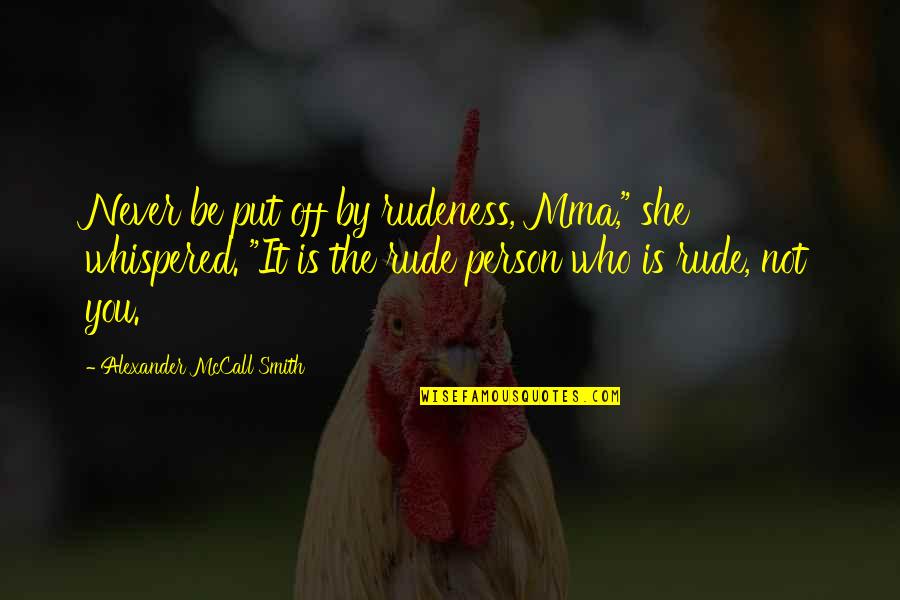 Never Put Off Quotes By Alexander McCall Smith: Never be put off by rudeness, Mma," she Never Put Off Quotes By Alexander McCall Smith: Never be put off by rudeness, Mma," she