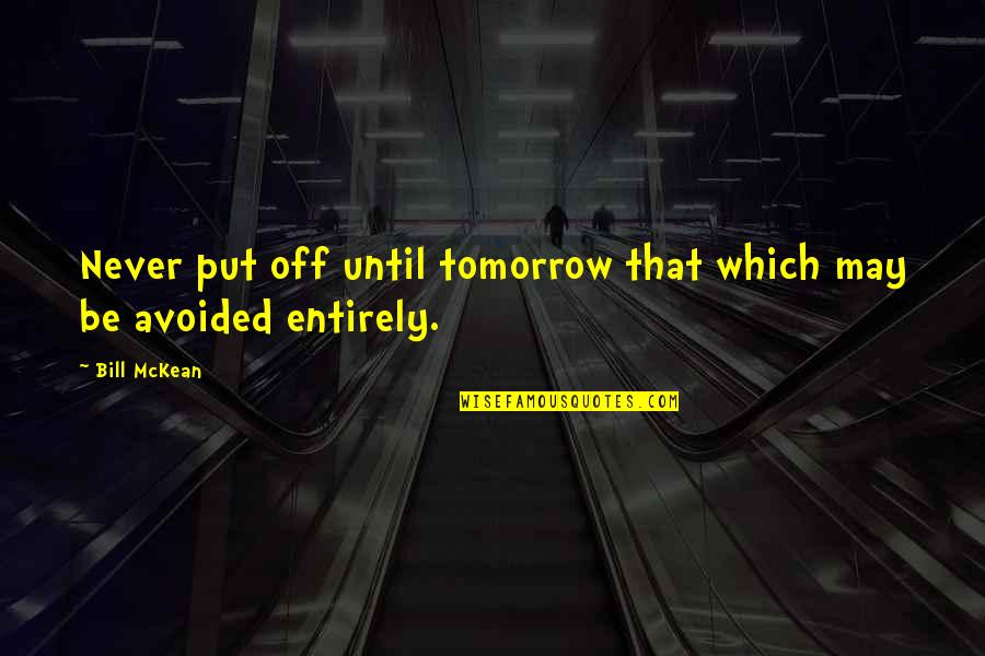 Never Put Off Quotes By Bill McKean: Never put off until tomorrow that which may