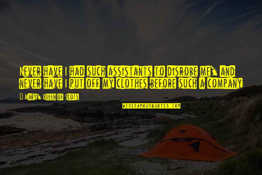 Never Put Off Quotes By Mary, Queen Of Scots: Never have I had such assistants to disrobe Never Put Off Quotes By Mary, Queen Of Scots: Never have I had such assistants to disrobe