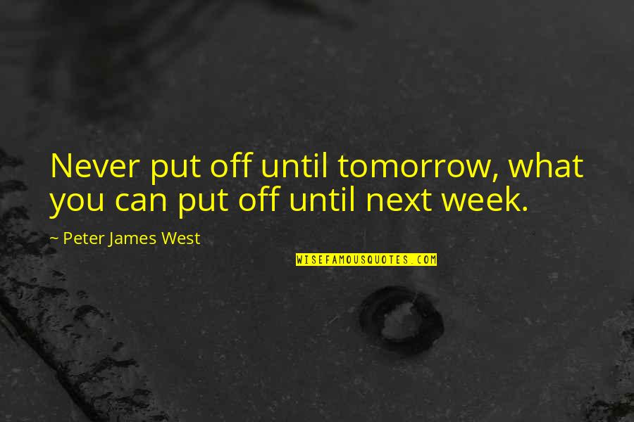 Never Put Off Quotes By Peter James West: Never put off until tomorrow, what you can