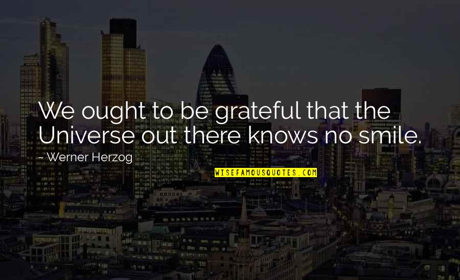 Never Put Off Until Tomorrow Quote Quotes By Werner Herzog: We ought to be grateful that the Universe