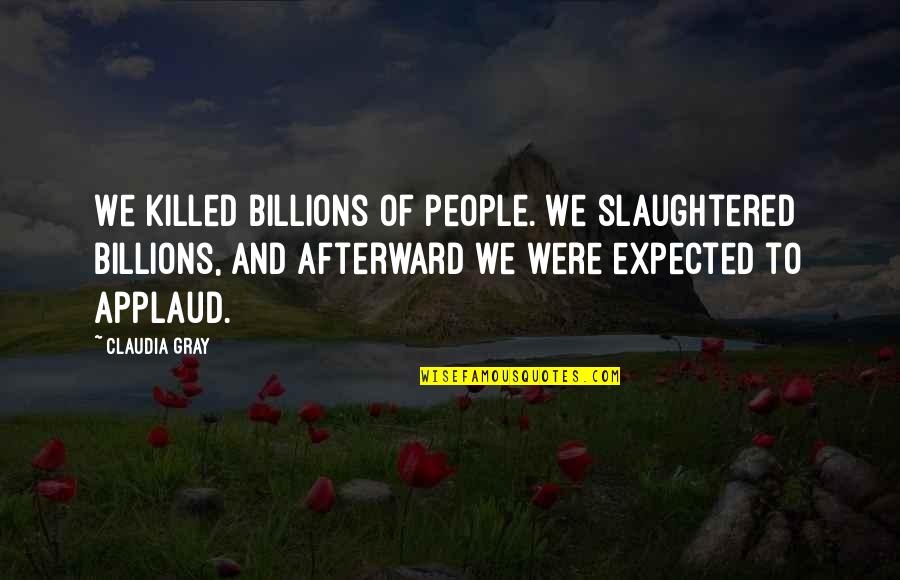 Never Put Someone Down Quotes By Claudia Gray: We killed billions of people. We slaughtered billions,