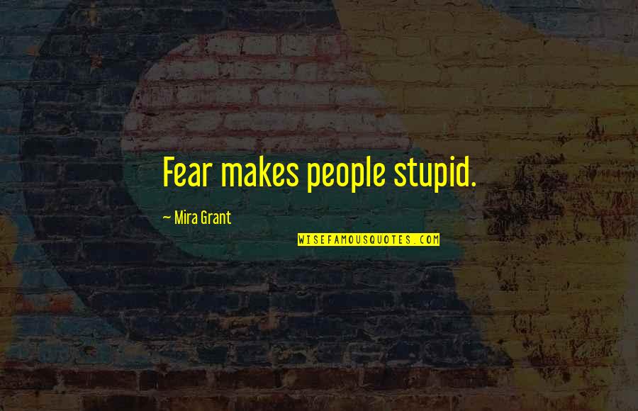 Never Put Someone Down Quotes By Mira Grant: Fear makes people stupid. Never Put Someone Down Quotes By Mira Grant: Fear makes people stupid.