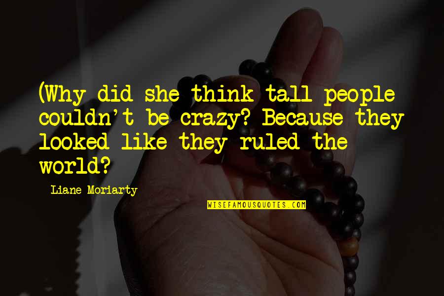 Never Put Your Head Down Quotes By Liane Moriarty: (Why did she think tall people couldn't be Never Put Your Head Down Quotes By Liane Moriarty: (Why did she think tall people couldn't be