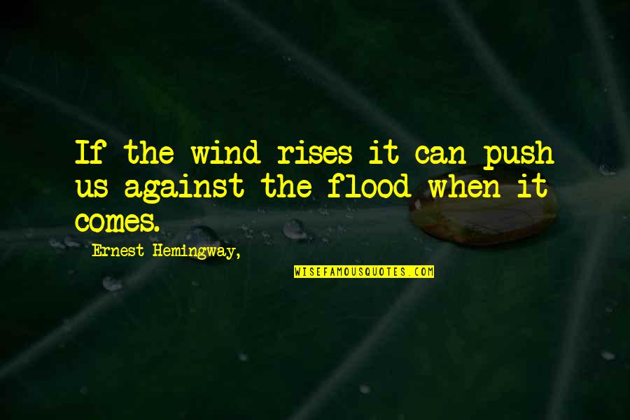 Never Question Why Quotes By Ernest Hemingway,: If the wind rises it can push us