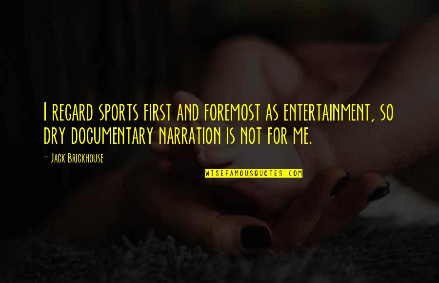 Never Quit Football Quotes By Jack Brickhouse: I regard sports first and foremost as entertainment,