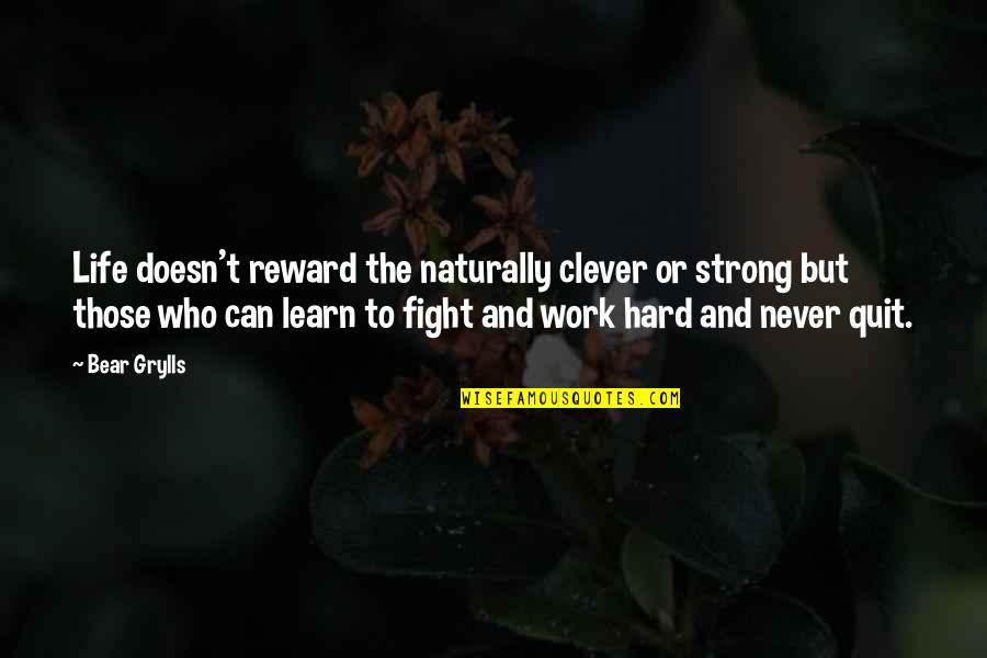 Never Quit Life Quotes By Bear Grylls: Life doesn't reward the naturally clever or strong