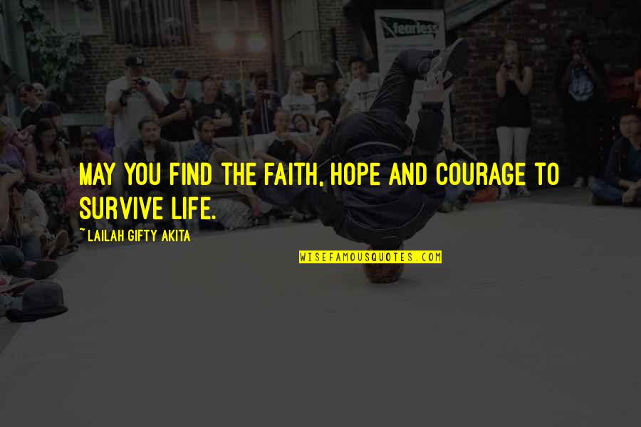 Never Quit Life Quotes By Lailah Gifty Akita: May you find the faith, hope and courage