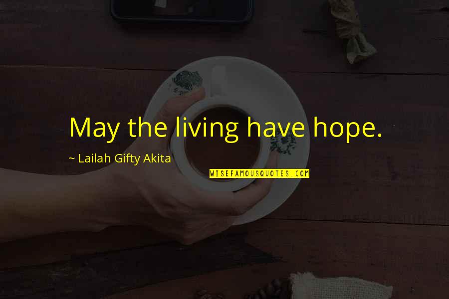 Never Quit Life Quotes By Lailah Gifty Akita: May the living have hope.