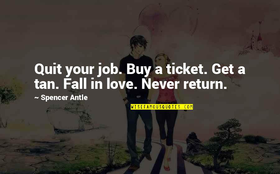 Never Quit Love Quotes By Spencer Antle: Quit your job. Buy a ticket. Get a