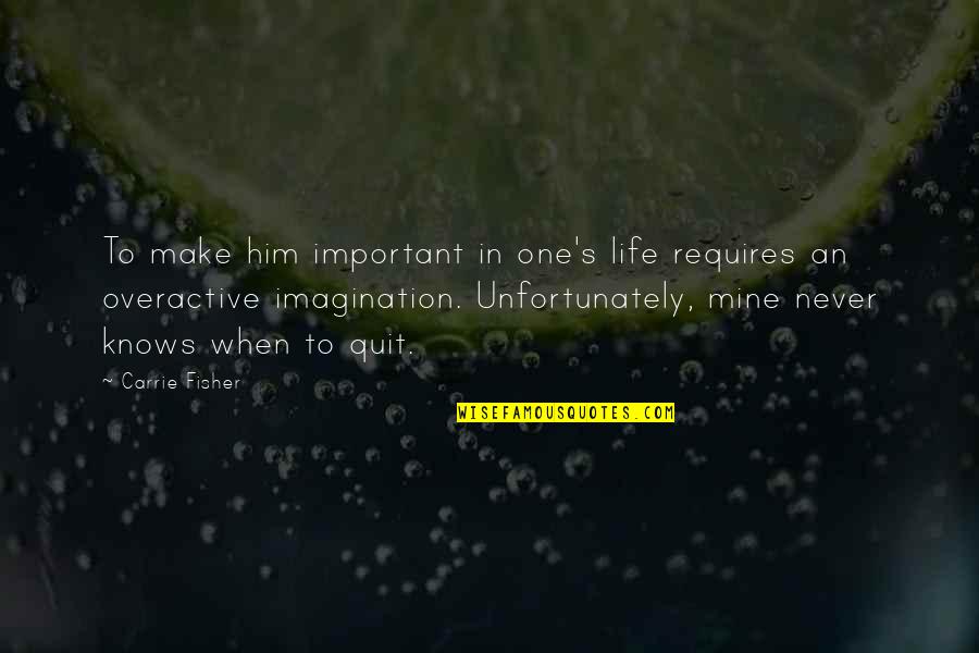 Never Quit Quotes By Carrie Fisher: To make him important in one's life requires Never Quit Quotes By Carrie Fisher: To make him important in one's life requires