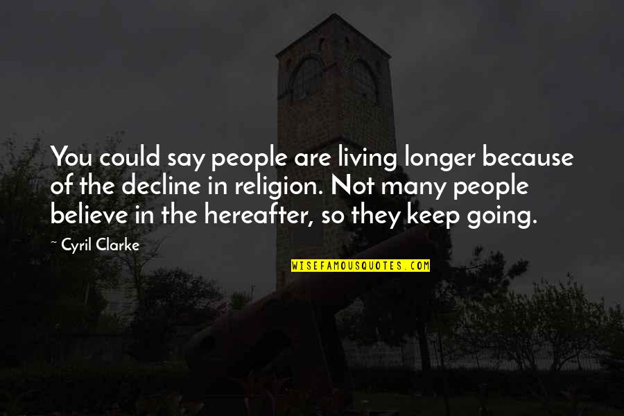 Never Quit Quotes By Cyril Clarke: You could say people are living longer because Never Quit Quotes By Cyril Clarke: You could say people are living longer because