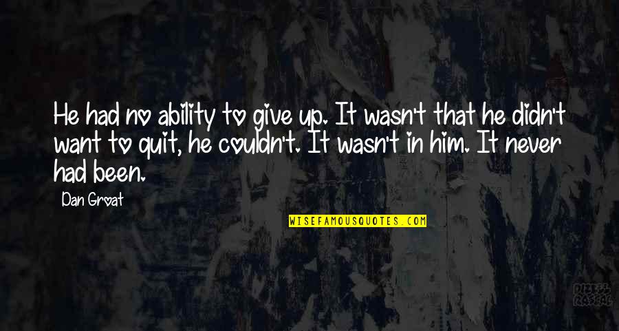 Never Quit Quotes By Dan Groat: He had no ability to give up. It Never Quit Quotes By Dan Groat: He had no ability to give up. It