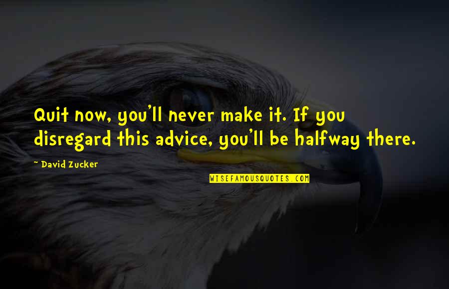 Never Quit Quotes By David Zucker: Quit now, you'll never make it. If you Never Quit Quotes By David Zucker: Quit now, you'll never make it. If you
