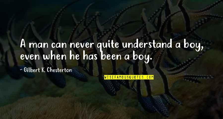 Never Quit Quotes By Gilbert K. Chesterton: A man can never quite understand a boy, Never Quit Quotes By Gilbert K. Chesterton: A man can never quite understand a boy,