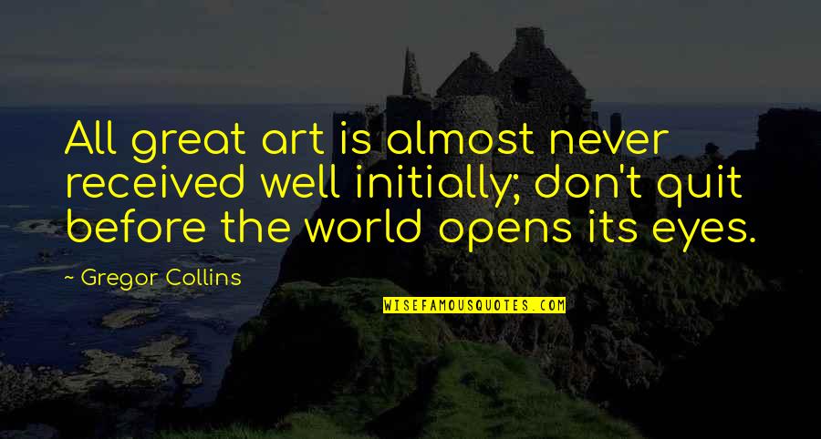 Never Quit Quotes By Gregor Collins: All great art is almost never received well Never Quit Quotes By Gregor Collins: All great art is almost never received well