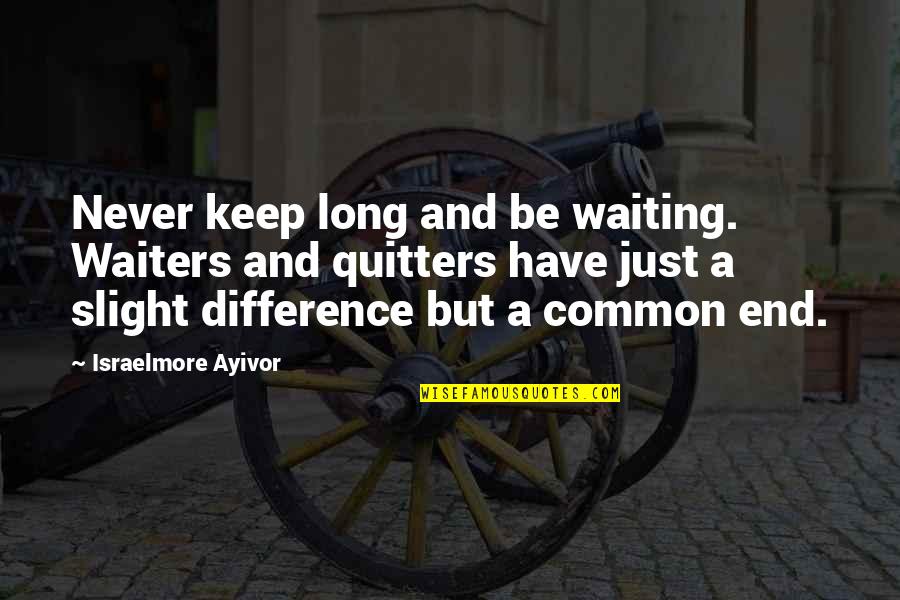 Never Quit Quotes By Israelmore Ayivor: Never keep long and be waiting. Waiters and Never Quit Quotes By Israelmore Ayivor: Never keep long and be waiting. Waiters and