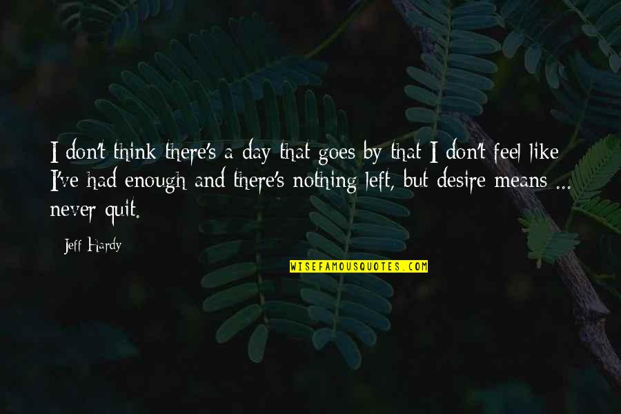 Never Quit Quotes By Jeff Hardy: I don't think there's a day that goes Never Quit Quotes By Jeff Hardy: I don't think there's a day that goes