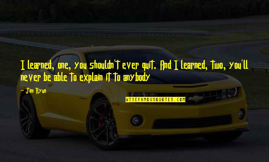 Never Quit Quotes By Jim Ryun: I learned, one, you shouldn't ever quit. And Never Quit Quotes By Jim Ryun: I learned, one, you shouldn't ever quit. And