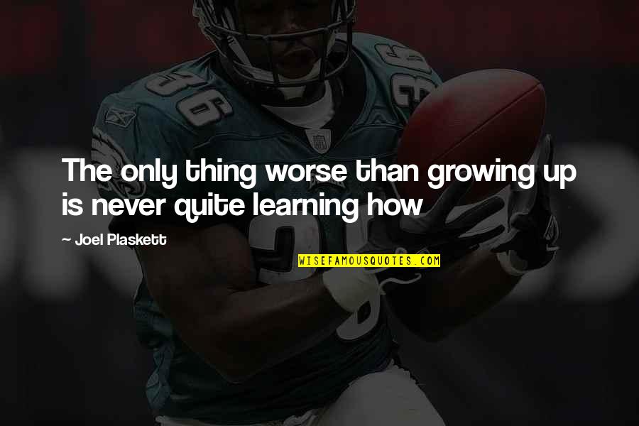 Never Quit Quotes By Joel Plaskett: The only thing worse than growing up is Never Quit Quotes By Joel Plaskett: The only thing worse than growing up is