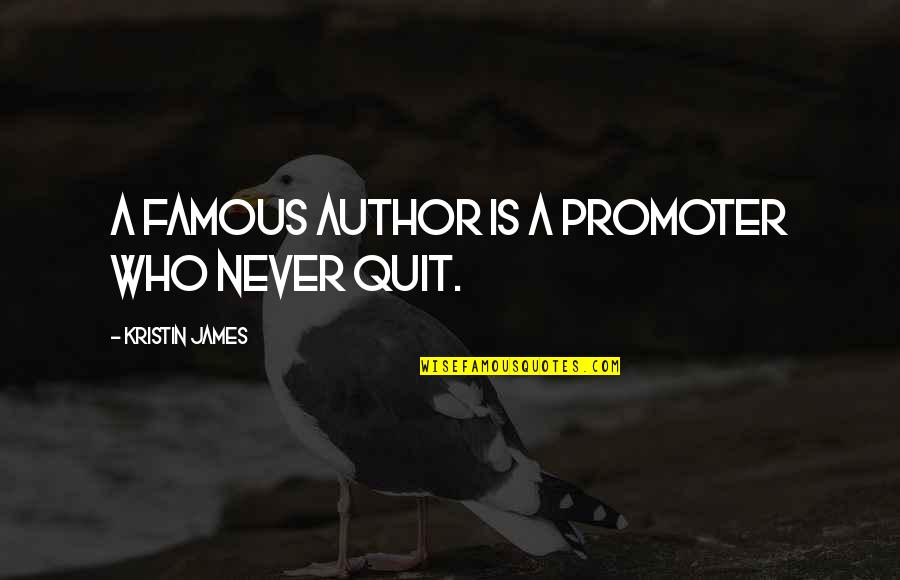 Never Quit Quotes By Kristin James: A famous author is a promoter who never Never Quit Quotes By Kristin James: A famous author is a promoter who never