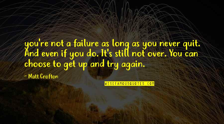 Never Quit Quotes By Matt Crofton: you're not a failure as long as you Never Quit Quotes By Matt Crofton: you're not a failure as long as you
