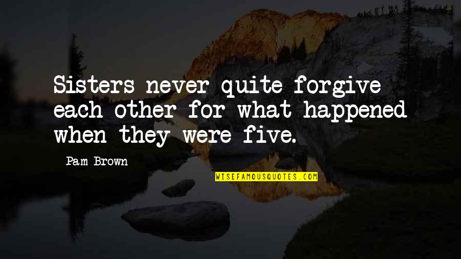 Never Quit Quotes By Pam Brown: Sisters never quite forgive each other for what