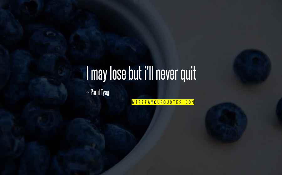 Never Quit Quotes By Parul Tyagi: I may lose but i'll never quit Never Quit Quotes By Parul Tyagi: I may lose but i'll never quit
