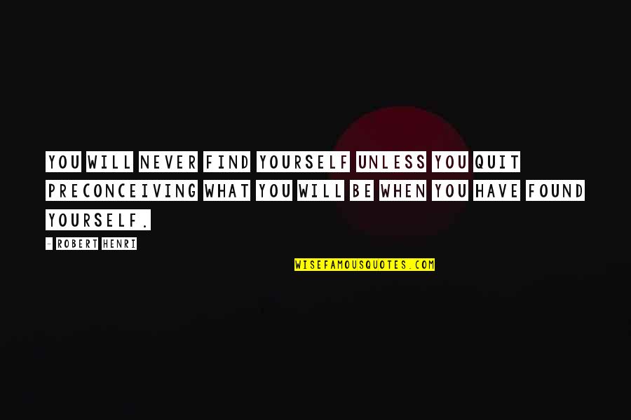 Never Quit Quotes By Robert Henri: You will never find yourself unless you quit Never Quit Quotes By Robert Henri: You will never find yourself unless you quit