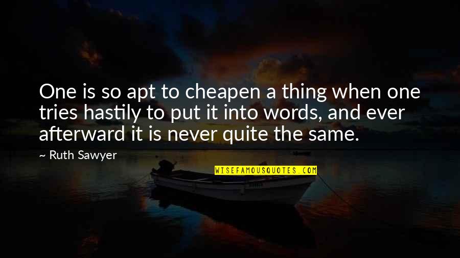 Never Quit Quotes By Ruth Sawyer: One is so apt to cheapen a thing Never Quit Quotes By Ruth Sawyer: One is so apt to cheapen a thing