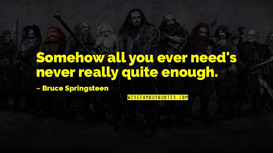 Never Quite Enough Quotes By Bruce Springsteen: Somehow all you ever need's never really quite