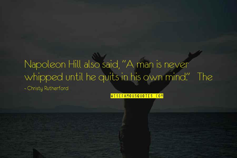 Never Quits Quotes By Christy Rutherford: Napoleon Hill also said, "A man is never