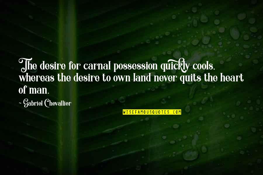 Never Quits Quotes By Gabriel Chevallier: The desire for carnal possession quickly cools, whereas