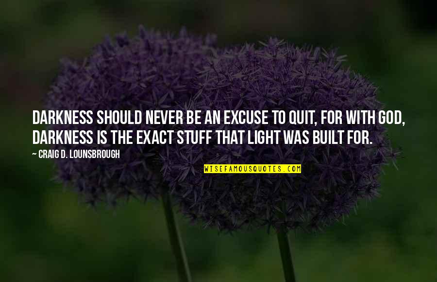 Never Quitting Quotes By Craig D. Lounsbrough: Darkness should never be an excuse to quit, Never Quitting Quotes By Craig D. Lounsbrough: Darkness should never be an excuse to quit,