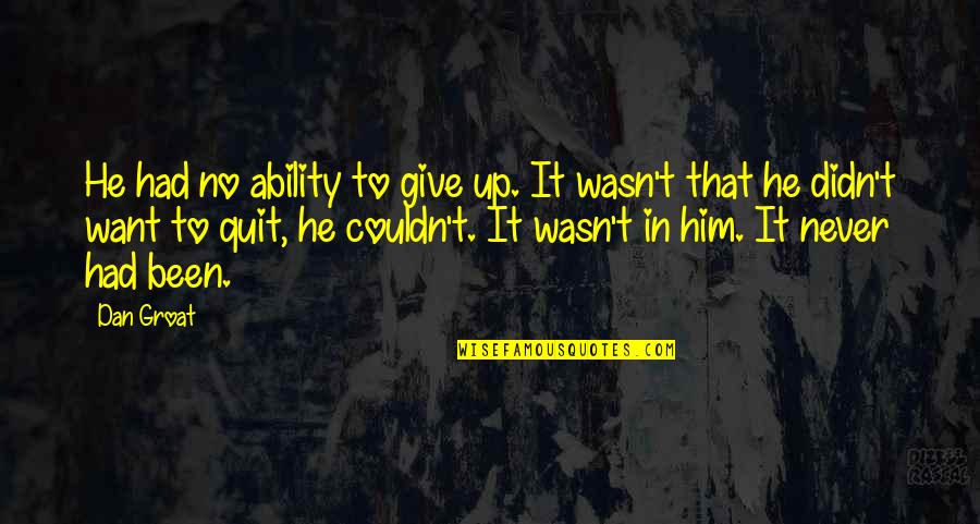 Never Quitting Quotes By Dan Groat: He had no ability to give up. It Never Quitting Quotes By Dan Groat: He had no ability to give up. It