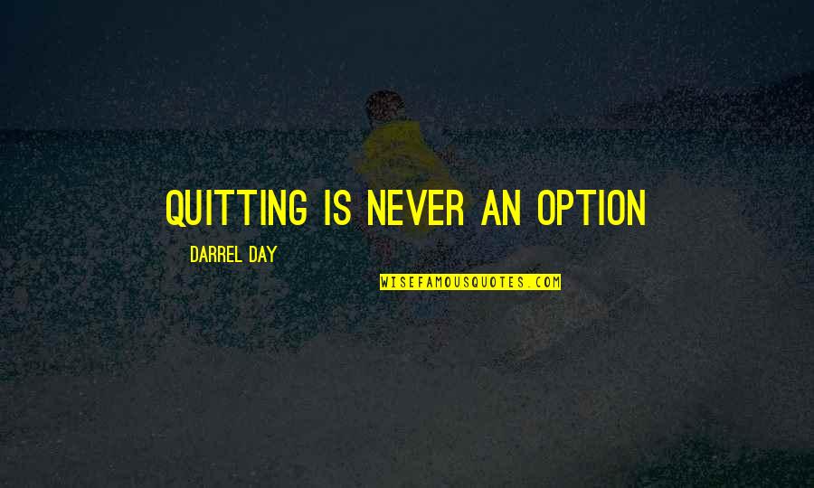 Never Quitting Quotes By Darrel Day: Quitting is Never an option Never Quitting Quotes By Darrel Day: Quitting is Never an option