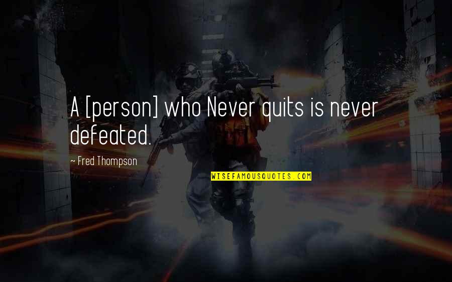 Never Quitting Quotes By Fred Thompson: A [person] who Never quits is never defeated.