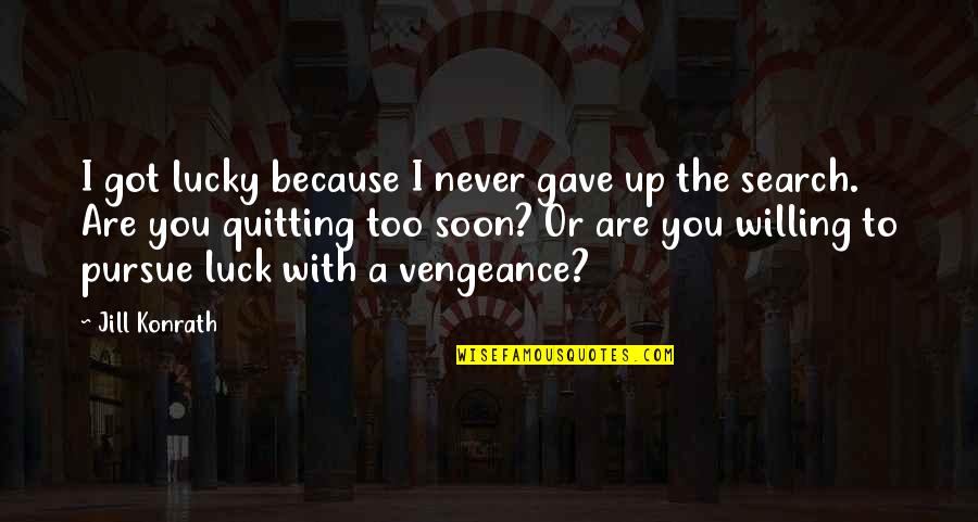 Never Quitting Quotes By Jill Konrath: I got lucky because I never gave up Never Quitting Quotes By Jill Konrath: I got lucky because I never gave up