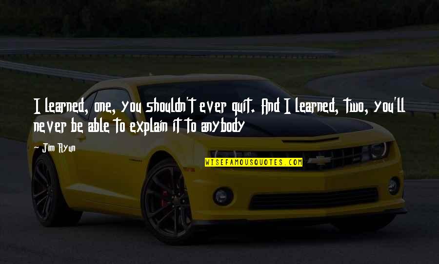 Never Quitting Quotes By Jim Ryun: I learned, one, you shouldn't ever quit. And Never Quitting Quotes By Jim Ryun: I learned, one, you shouldn't ever quit. And