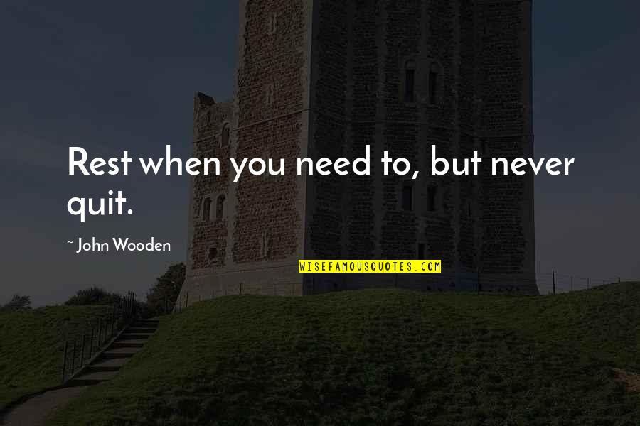 Never Quitting Quotes By John Wooden: Rest when you need to, but never quit. Never Quitting Quotes By John Wooden: Rest when you need to, but never quit.