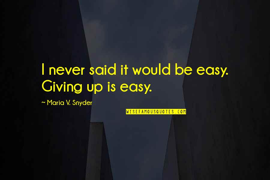 Never Quitting Quotes By Maria V. Snyder: I never said it would be easy. Giving Never Quitting Quotes By Maria V. Snyder: I never said it would be easy. Giving