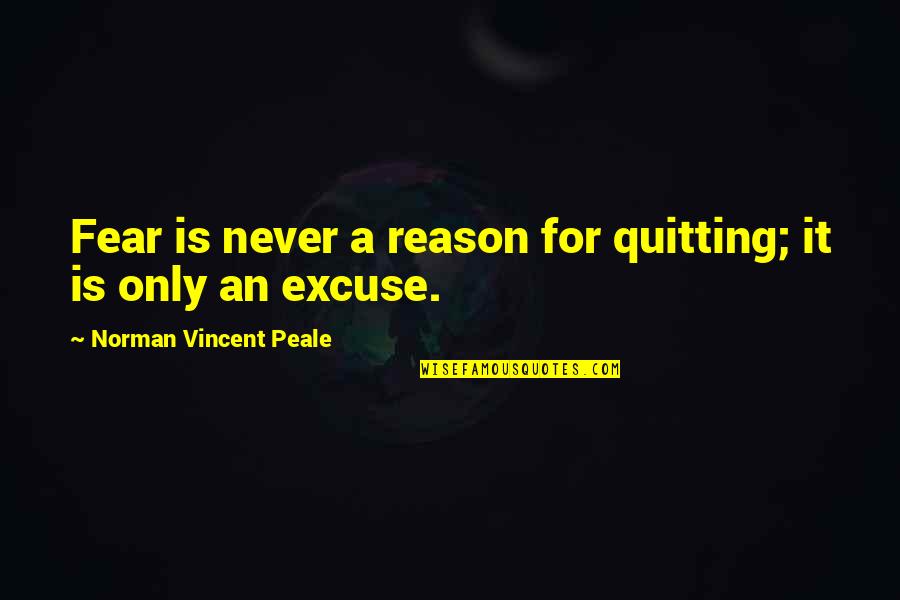 Never Quitting Quotes By Norman Vincent Peale: Fear is never a reason for quitting; it Never Quitting Quotes By Norman Vincent Peale: Fear is never a reason for quitting; it
