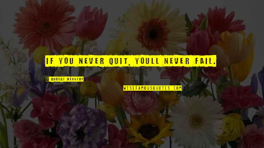 Never Quitting Quotes By Robert Kennedy: If you never quit, youll never fail. Never Quitting Quotes By Robert Kennedy: If you never quit, youll never fail.