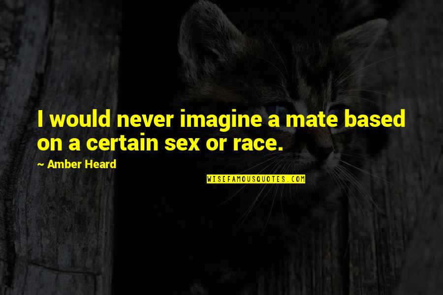 Never Quotes By Amber Heard: I would never imagine a mate based on